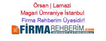 Örsan+|+Lamazi+Magari+Ümraniye+İstanbul Firma+Rehberim+Üyesidir!